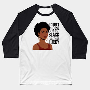 I Didn't Choose to be Black, I Just Got Lucky Baseball T-Shirt